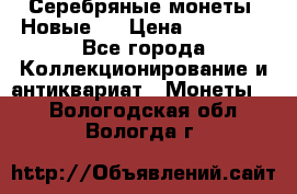 Серебряные монеты .Новые.  › Цена ­ 10 000 - Все города Коллекционирование и антиквариат » Монеты   . Вологодская обл.,Вологда г.